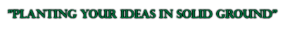 "Planting your ideas in solid ground"